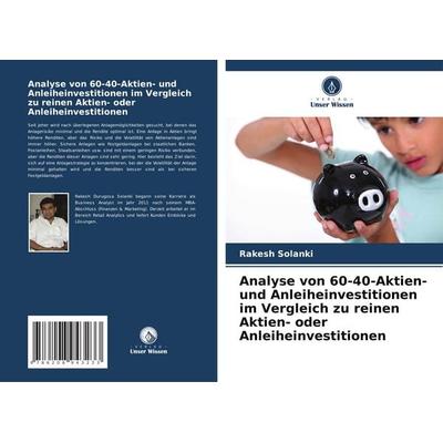 Analyse von 60-40-Aktien- und Anleiheinvestitionen im Vergleich zu reinen Aktien- oder Anleiheinvestitionen, Taschenbuch von Rakesh Solanki, BoD -