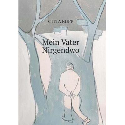 Mein Vater Nirgendwo, Taschenbuch von Rupp Gitta, Buchschmiede, 978-3-99192-486-9