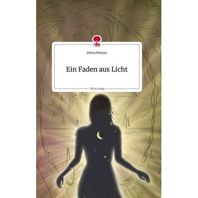 Ein Faden aus Licht. Life is a Story - story.one, Gebundene Ausgabe von Jelena Moesus, Story.one publishing, 978-3-7108-1469-3