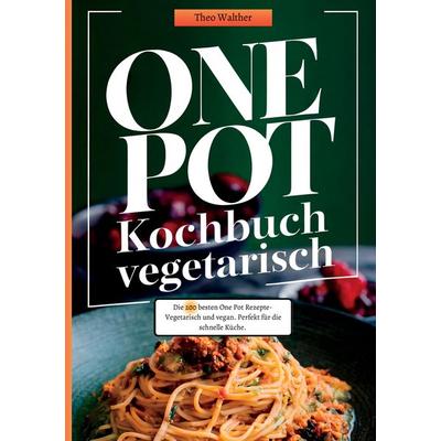 One Pot Kochbuch Vegetarisch, Taschenbuch von Theo Walther, Tredition, 978-3-384-39289-3