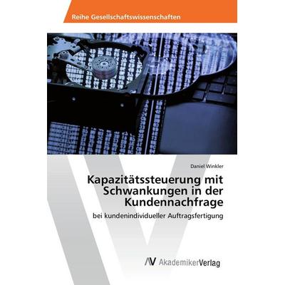 Kapazitätssteuerung mit Schwankungen in der Kundennachfrage, Taschenbuch von Daniel Winkler, AV Akademikerverlag, 978-3-639-86972-9
