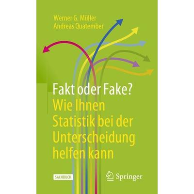 Fakt oder Fake? Wie Ihnen Statistik bei der Unterscheidung helfen kann, Taschenbuch von Werner G. Müller,Andreas Quatember, Springer Berlin,