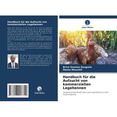 Handbuch für die Aufzucht von kommerziellen Legehennen, Taschenbuch von Brice Sounna Zeuguim,Mama Mouchili, Verlag Unser Wissen, 978-620-8-21731-0