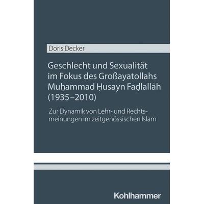 Geschlecht und Sexualität im Fokus des Großayatollahs Muhammad Husayn Fadlallah (1935-2010), Taschenbuch von Doris Decker, Kohlhammer,