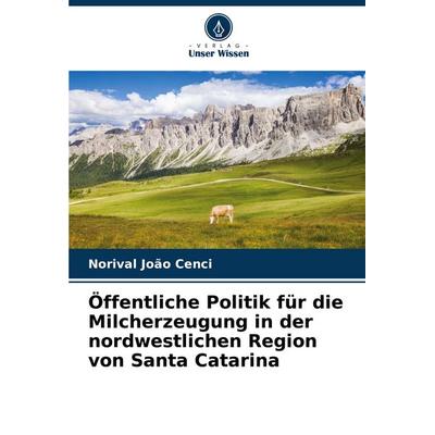 Öffentliche Politik für die Milcherzeugung in der nordwestlichen Region von Santa Catarina, Taschenbuch von Norival João Cenci, Verlag Unser Wissen,