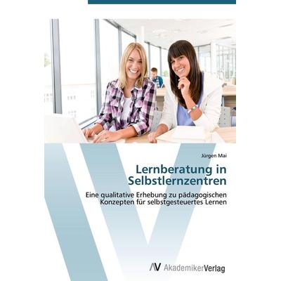 Lernberatung in Selbstlernzentren, Taschenbuch von Jürgen Mai, AV Akademikerverlag, 978-3-639-42383-9