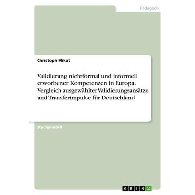 Validierung nichtformal und informell erworbener Kompetenzen in Europa. Vergleich ausgewählter Validierungsansätze und Transferimpulse für