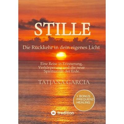 Stille - Die Rückkehr in dein eigenes Licht, Taschenbuch von Tatjana Garcia, Tredition, 978-3-384-78596-1