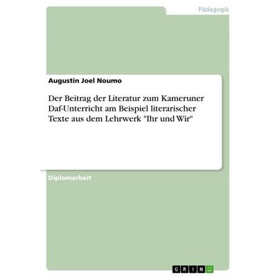 Der Beitrag der Literatur zum Kameruner Daf-Unterricht am Beispiel literarischer Texte aus dem Lehrwerk 'Ihr und Wir'; Taschenbuch von Augustin Joel