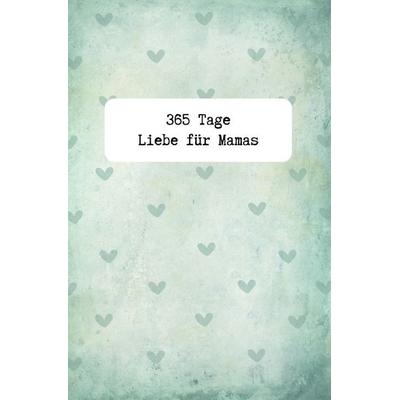 365 Tage Liebe für Mamas, Taschenbuch von Corina Palenik, Epubli, 978-3-8190-2708-6