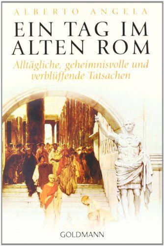 Alberto Angela - Ein Tag im Alten Rom: Alltägliche, geheimnisvolle und verblüffende Tatsachen - Preis vom 13.10.2026 19:28:25 h