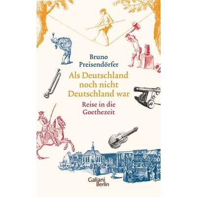 Als Deutschland noch nicht Deutschland war, Gebundene Ausgabe von Bruno Preisendörfer, Galiani Berlin ein Imprint von Kiepenheuer & Witsch,