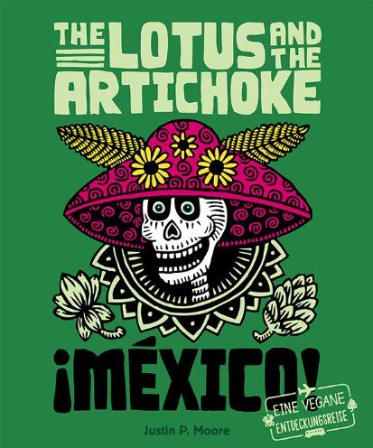 Moore, Justin P. - The Lotus and the Artichoke - Mexico!: Eine kulinarische Entdeckungsreise mit über 60 veganen Rezepten - Preis vom 15.10.2026 23:06:25 h