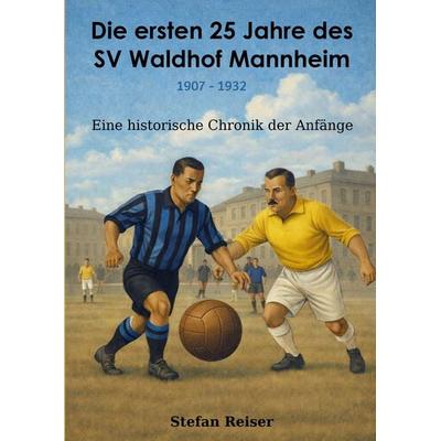 Die ersten 25 Jahre des SV Waldhof Mannheim 1907-1932, Taschenbuch von Stefan Reiser, BoD – Books on Demand, 978-3-695-73427-6