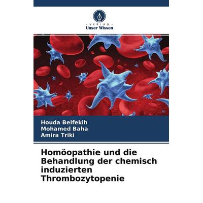 Homöopathie und die Behandlung der chemisch induzierten Thrombozytopenie, Taschenbuch von Houda Belfekih,Mohamed Baha,Amira Triki, Verlag Unser