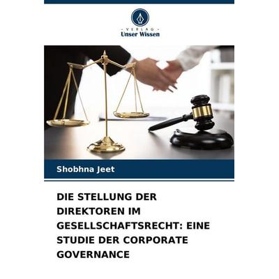 Die Stellung der Direktoren im Gesellschaftsrecht: eine Studie der Corporate Governance, Taschenbuch von Shobhna Jeet, Verlag Unser Wissen,
