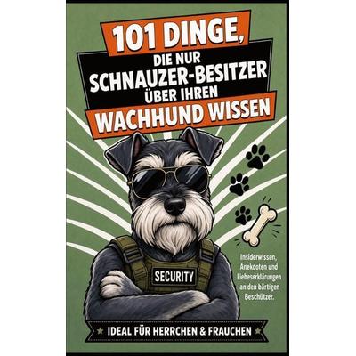 101 Dinge, Die Nur Schnauzer-Besitzer Über Ihren Wachhund Wissen Können, Taschenbuch von Max Ballenkamp, Buchfaktur Verlag, 978-94-039-0775-8