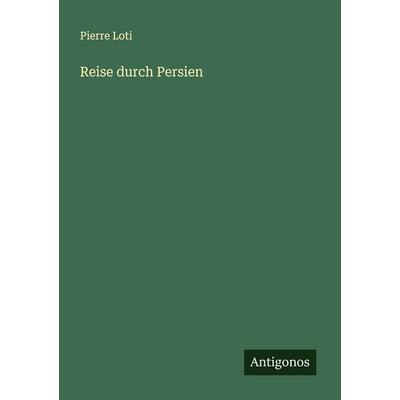 Reise durch Persien, Taschenbuch von Pierre Loti, Antigonos Verlag, 978-3-563-43576-2