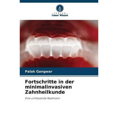Fortschritte in der minimalinvasiven Zahnheilkunde, Taschenbuch von Palak Gangwar, Verlag Unser Wissen, 978-620-2-37646-4