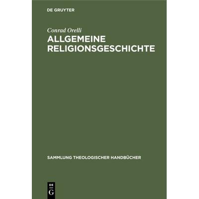 Allgemeine Religionsgeschichte, Gebundene Ausgabe von Conrad Orelli, De Gruyter, 978-3-11-102827-9