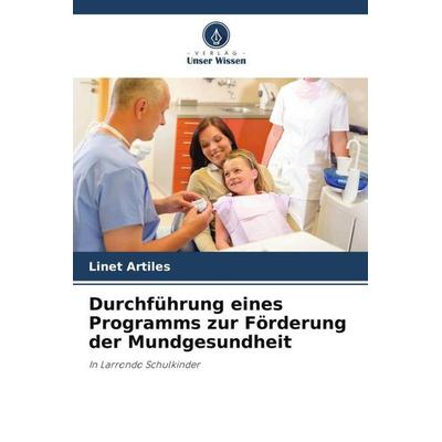 Durchführung eines Programms zur Förderung der Mundgesundheit, Taschenbuch von Linet Artiles, Verlag Unser Wissen, 978-620-6-31663-3