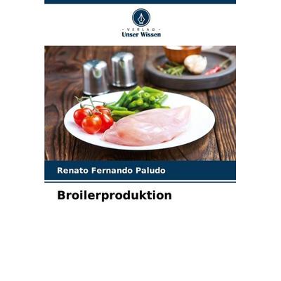 Broilerproduktion, Taschenbuch von Renato Fernando Paludo, Verlag Unser Wissen, 978-620-7-23853-8
