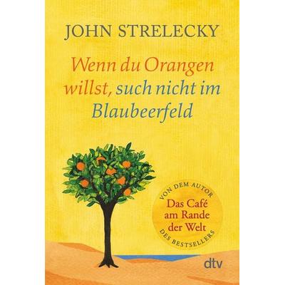 Wenn du Orangen willst, such nicht im Blaubeerfeld, Taschenbuch von John Strelecky, dtv