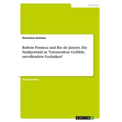 Rubem Fonseca und Rio de Janeiro. Ein Stadtportrait in 'Grenzenlose Gefühle, unvollendete Gedanken'; Taschenbuch von Germaine Sommer, GRIN,