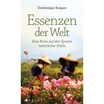 Essenzen der Welt, Gebundene Ausgabe von Dominique Roques, Arche Verlag, 978-3-7160-2807-0