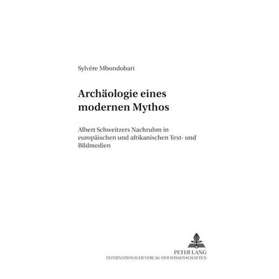 Archäologie eines modernen Mythos, Taschenbuch von Sylvère Mbondobari, Peter Lang GmbH, Internationaler Verlag der Wissenschaften, 978-3-631-50482-6