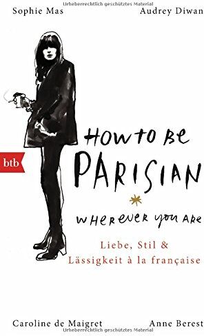 Anne Berest - How To Be Parisian wherever you are: Liebe, Stil und Lässigkeit à la française - Deutsche Ausgabe - Preis vom 18.10.2026 15:28:09 h