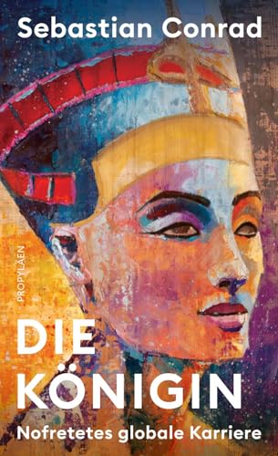 Conrad, Prof. Dr. Sebastian - Die Königin: Nofretetes globale Karriere Wie eine ägyptische Königin zur globalen Ikone wurde - Preis vom 09.10.2026 07:28:09 h
