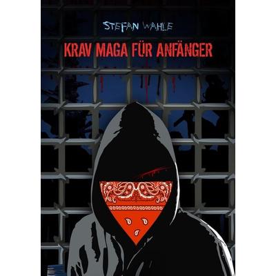 Krav Maga für Anfänger, Taschenbuch von Stefan Wahle, BoD – Books on Demand, 978-3-7519-0858-0