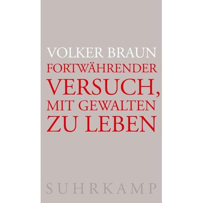 Fortwährender Versuch, mit Gewalten zu leben, Gebundene Ausgabe von Volker Braun, Suhrkamp