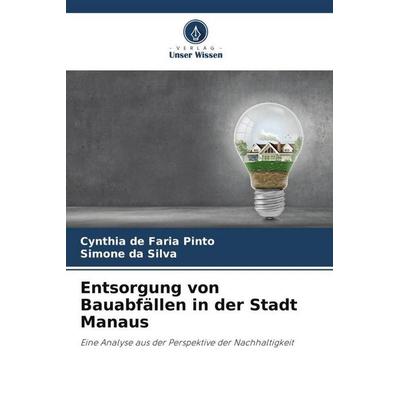 Entsorgung von Bauabfällen in der Stadt Manaus, Taschenbuch von Cynthia de Faria Pinto,Simone da Silva, Verlag Unser Wissen, 978-620-6-51782-5
