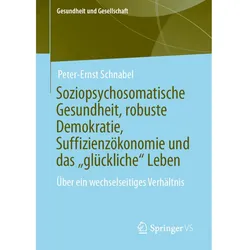 Soziopsychosomatische Gesundheit, robuste Demokratie, Suffizienzökonomie und das glückliche Leb..., Fachbücher von Peter-Ernst Schnabel