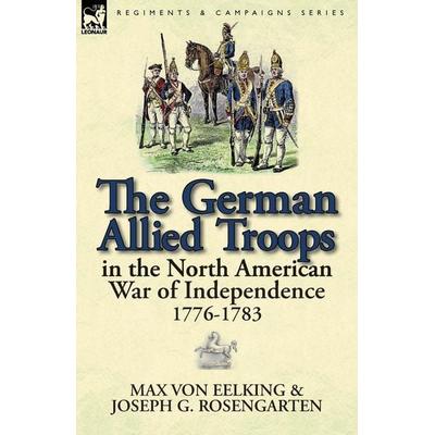 The German Allied Troops in the North American War of Independence, 1776-1783, Taschenbuch von Max Eelking,Joseph George Rosengarten, Leonaur,