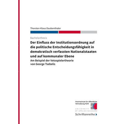 Der Einfluss der Institutionsordnung auf die politische Entscheidungsfähigkeit in demokratisch verfassten Nationalstaaten und auf kommunaler Ebene,