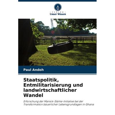 Staatspolitik, Entmilitarisierung und landwirtschaftlicher Wandel, Taschenbuch von Paul Andoh, Verlag Unser Wissen, 978-620-2-95598-0