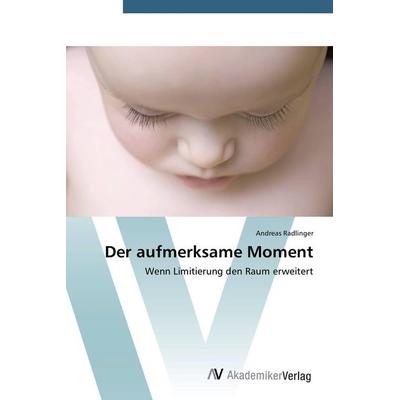 Der aufmerksame Moment, Taschenbuch von Andreas Radlinger, AV Akademikerverlag, 978-3-639-72143-0