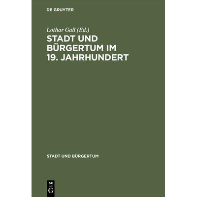 Stadt und Bürgertum im 19. Jahrhundert, Gebundene Ausgabe von Lothar Gall, De Gruyter Oldenbourg, 978-3-486-55846-3