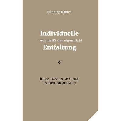 Individuelle Entfaltung – was heißt das eigentlich?, Taschenbuch von Henning Köhler, Gesundheitspflege initiativ, 978-3-932161-86-5
