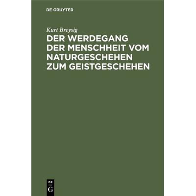 Der Werdegang der Menschheit vom Naturgeschehen zum Geistgeschehen, Gebundene Ausgabe von Kurt Breysig, De Gruyter, 978-3-11-110633-5