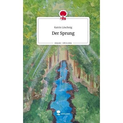 Der Sprung. Life is a Story - story.one, Gebundene Ausgabe von Katrin Löschnig, Story.one publishing, 978-3-7115-1798-2