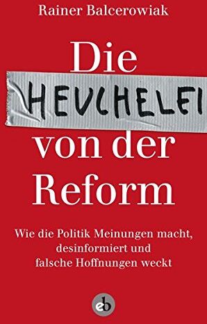 Rainer Balcerowiak - Die Heuchelei von der Reform: Wie die Politik Meinungen macht, desinformiert und falsche Hoffnungen weckt - Preis vom 15.10.2026 23:06:25 h