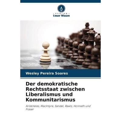 Der demokratische Rechtsstaat zwischen Liberalismus und Kommunitarismus, Taschenbuch von Wesley Pereira Soares, Verlag Unser Wissen, 978-620-9-66080-1