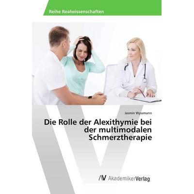 Die Rolle der Alexithymie bei der multimodalen Schmerztherapie, Taschenbuch von Jasmin Wyssmann, AV Akademikerverlag, 978-3-639-87723-6