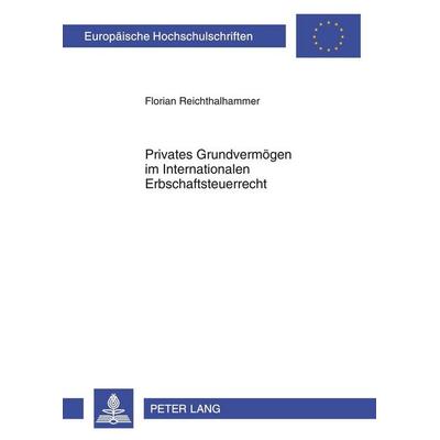 Privates Grundvermögen im Internationalen Erbschaftsteuerrecht, Taschenbuch von Florian Reichthalhammer, Peter Lang GmbH, Internationaler Verlag der