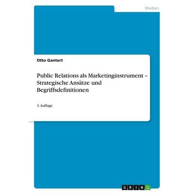 Public Relations als Marketinginstrument - Strategische Ansätze und Begriffsdefinitionen, Taschenbuch von Otto Gantert, GRIN, 978-3-640-55907-7