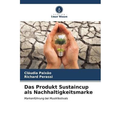 Das Produkt Sustaincup als Nachhaltigkeitsmarke, Taschenbuch von Cláudia Paixão,Richard Perassi, Verlag Unser Wissen, 978-620-6-54464-7